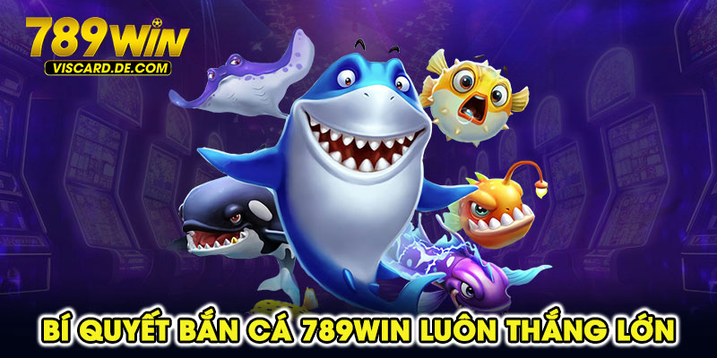 Bí quyết bắn cá 789win luôn thắng lớn