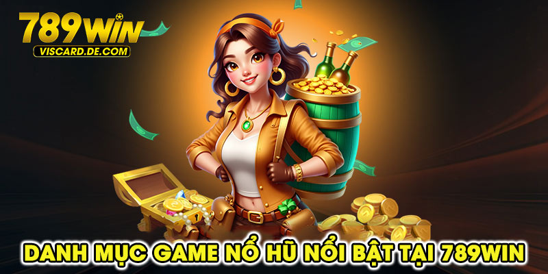 Danh mục game nổ hũ nổi bật tại 789win