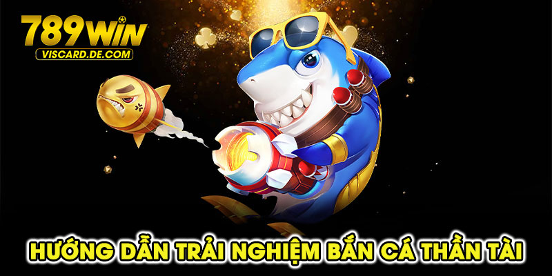 Hướng dẫn trải nghiệm bắn cá Thần Tài