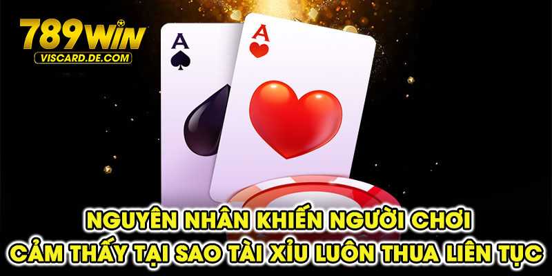 Nguyên nhân khiến người chơi cảm thấy tại sao tài xỉu luôn thua liên tục