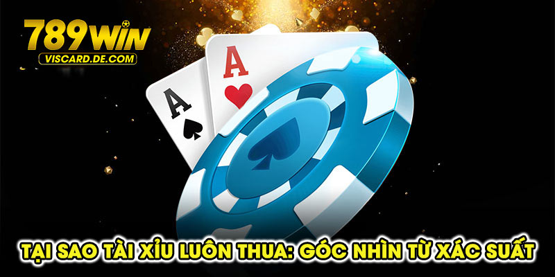 Tại sao tài xỉu luôn thua: Góc nhìn từ xác suất