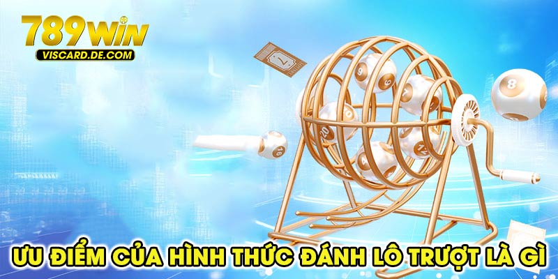 Ưu điểm của hình thức đánh lô trượt là gì